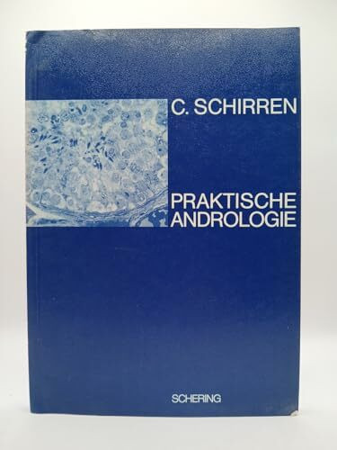Praktische Andrologie: Diagnostik - Klinische Untersuchung - Morphologie der Spermatozoen - Biochemie des Spermoplasmas Hodenhistologie - Therapie