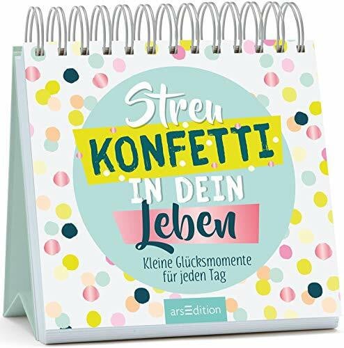 Streu Konfetti in dein Leben: Kleine Glücksmomente für jeden Tag