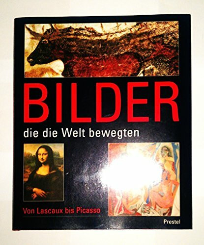 Bilder, die die Welt bewegten. Von Lascaux bis Picasso.