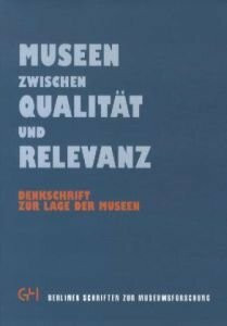 Museen zwischen Qualität und Relevanz: Denkschrift zu Lage der Museen: Denkschrift zur Lage der Museen (Berliner Schriften zur Museumsforschung)