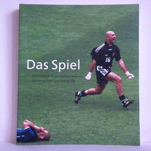 Das Spiel: Die Fussballweltmeisterschaft im Spiegel der Sportfotografie