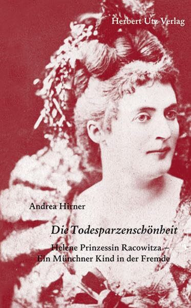 Die Todesparzenschönheit: Helene Prinzessin Racowitza – Ein Münchner Kind in der Fremde (Fachbuch)