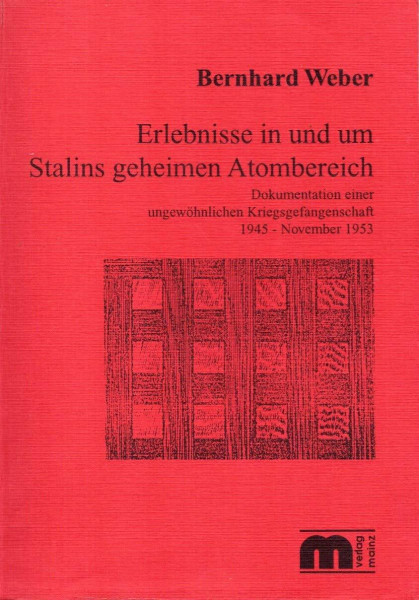 Erlebnisse in und um Stalins geheimen Atombereich: Dokumentation einer ungewöhnlichen Kriegsgefangenschaft 1945 - November 1953