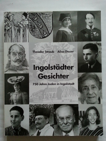 Ingolstädter Gesichter: 750 Jahre Juden in Ingolstadt. Ausstellung im Stadtmuseum Ingolstadt vom 25.5. bis 15.10.2000