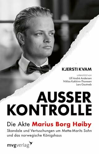 Außer Kontrolle: Die Akte Marius Borg Høiby: Skandale und Vertuschungen um Mette-Marits Sohn und das norwegische Königshaus | Der tiefe Fall von Kronprinz Haakons Stiefsohn