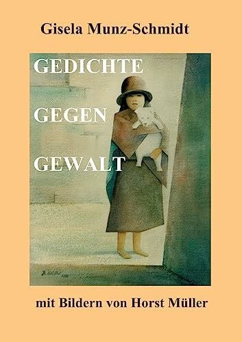 GEDICHTE GEGEN GEWALT: mit Bildern von Horst Müller