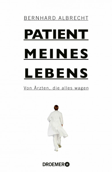 Patient meines Lebens: Von Ärzten, die alles wagen