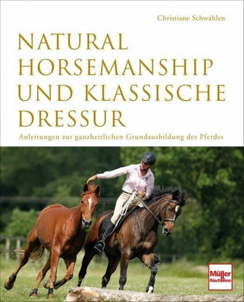 Natural Horsemanship und klassische Dressur: Anleitung zur ganzheitlichen Grundausbildung des Pferdes