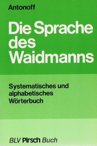 Die Sprache des Waidmanns. Ein systematisches und alphabetisches Wörterbuch