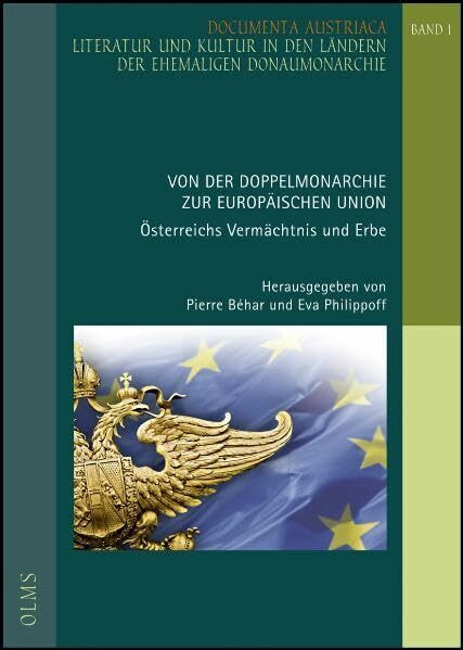 Von der Doppelmonarchie zur Europäischen Union: Österreichs Vermächtnis und Erbe. (Documenta Austriaca - Literatur und Kultur in den Ländern der ehemaligen Donaumonarchie)
