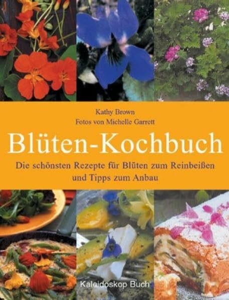 Blüten-Kochbuch: Die schönsten Rezepte für Blüten zum Reinbeißen und Tipps zum Anbau (Blütenkopf)