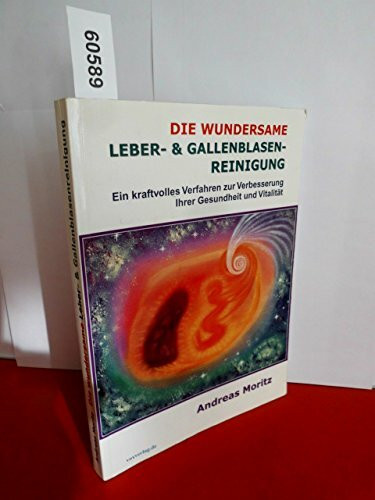 Die wundersame Leber & Gallenblasenreinigung: Ein kraftvolles Verfahren zur Verbesserung Ihrer Gesundheit und Vitalität