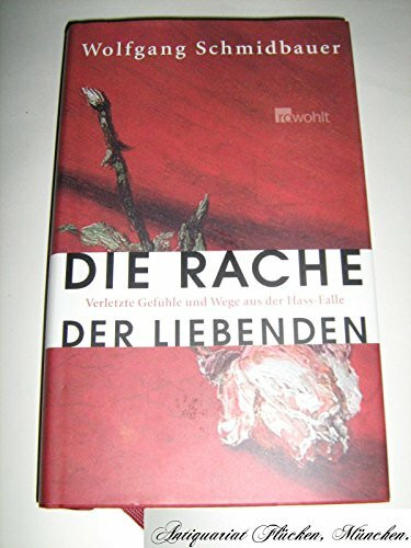 Die Rache der Liebenden: Verletzte Gefühle und Wege aus der Hass-Falle