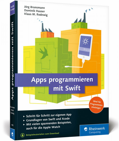 Apps programmieren mit Swift: Ideal für Programmiereinsteiger: Ohne Vorwissen direkt loslegen! So erstellen Sie Apps für Apple Watch, iPhone und iPad – aktuell zu Swift 3