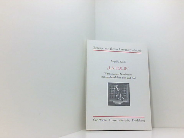 "La Folie". Wahnsinn und Narrheit im spätmittelalterlichen Text und Bild