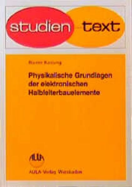 Physikalische Grundlagen der elektronischen Halbleiterbauelemente (Studientexte Physik)