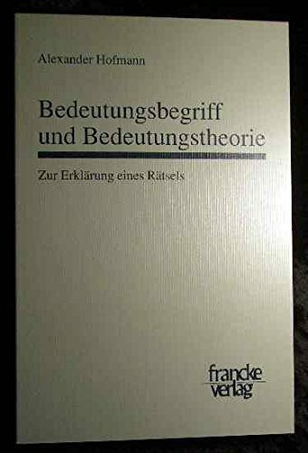 Bedeutungsbegriff und Bedeutungstheorie: Zur Erklärung eines Rätsels