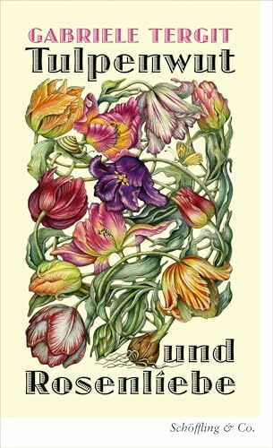 Tulpenwut und Rosenliebe: Kleine Kulturgeschichte der Blumen