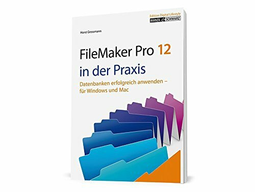 FileMaker Pro 12 in der Praxis: Datenbanken erfolgreich anwenden für Windows, Mac OS und iOS