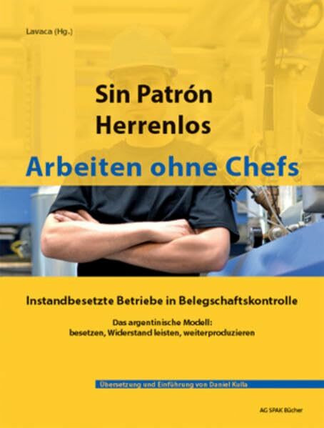 Sin Patrón - Herrenlos - Arbeiten ohne Chefs: Instandbesetzte Betriebe in Belegschaftskontrolle - Das argentinische Modell: besetzen, Widerstand leisten, weiterproduzieren