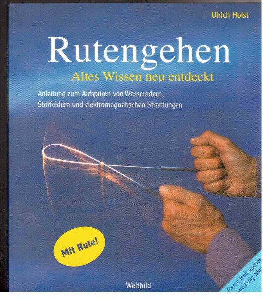 Rutengehen. Altes Wissen neu entdeckt. Anleitung zum Aufspüren von Wasseradern, Störfeldern und elektromagnetischen Strahlungen.