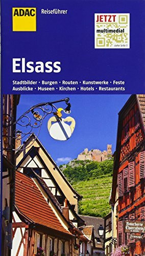 ADAC Reiseführer Elsass: Stadtbilder, Burgen, Routen, Kunstwerke, Feste, Ausblicke, Museen, Kirchen, Hotels, Restaurants. Jetzt multimedial mit QR-Codes