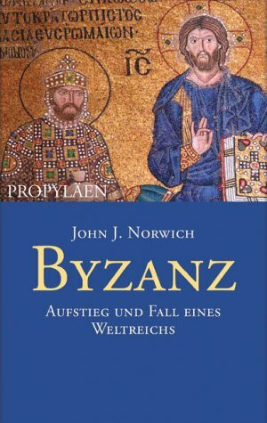 Byzanz: Aufstieg und Fall eines Weltreichs: Auftieg und Fall eines Weltreichs