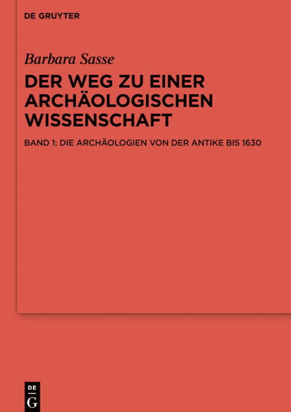 Die Archäologien von der Antike bis 1630: Die Archäologien Von Der Antike Bis 1630 (Ergänzungsbände zum Reallexikon der Germanischen Altertumskunde, 69/1, Band 1)