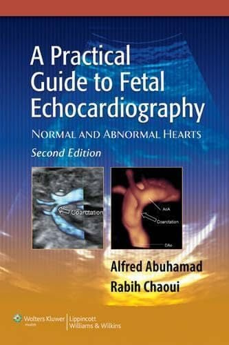 A Practical Guide to Fetal Echocardiography: Normal and Abnormal Hearts A Practical Guide to Fetal Echocardiography: Normal and Abnormal Hearts