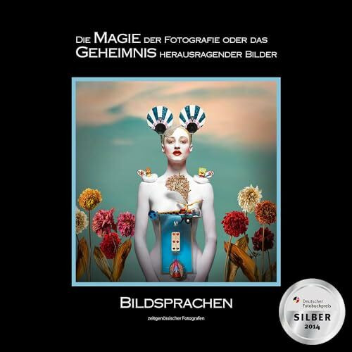 BILDSPRACHEN zeitgenössischer Fotografen: Die MAGIE der Fotografie oder das GEHEIMNIS herausragender Bilder
