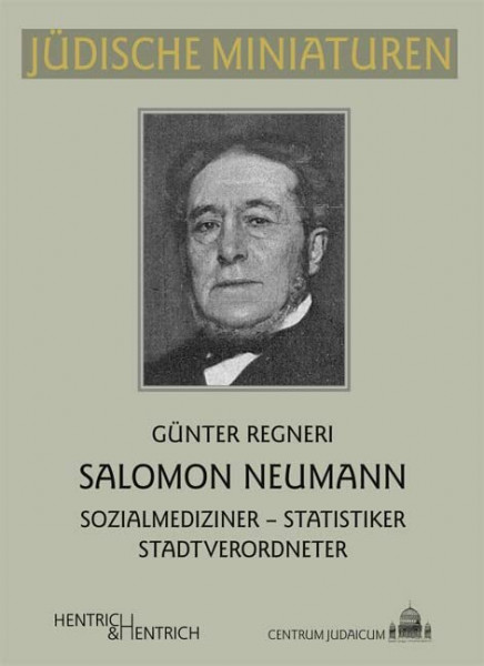 Salomon Neumann: Sozialmediziner – Statistiker – Stadtverordneter (Jüdische Miniaturen: Herausgegeben von Hermann Simon)