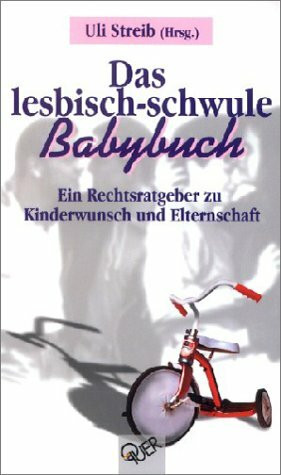 Das lesbisch-schwule Babybuch: Ein Ratgeber zu Kinderwunsch und Elternschaft