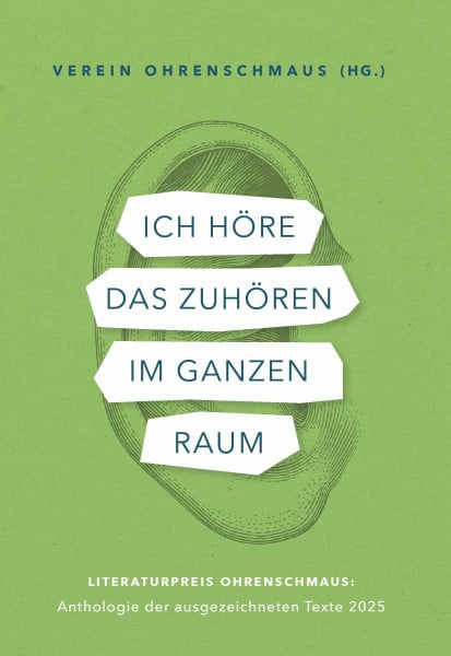 Ich höre das Zuhören im ganzen Raum: Literaturpreis Ohrenschmaus: Anthologie der ausgezeichneten Texte 2025