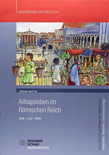 Alltagsleben im Römischen Reich: Stadt - Land - Militär (Geschichtsunterricht praktisch)