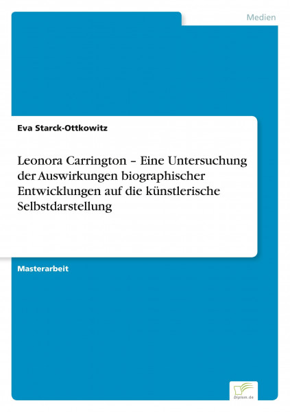Leonora Carrington - Eine Untersuchung der Auswirkungen biographischer Entwicklungen auf die künstle