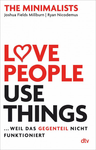 Love People, Use Things ... weil das Gegenteil nicht funktioniert: The Minimalists