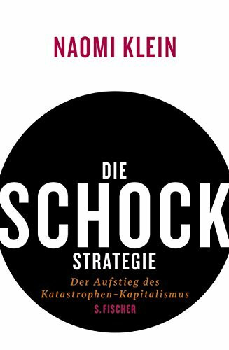 Die Schock-Strategie: Der Aufstieg des Katastrophen-Kapitalismus: Der Aufstieg des Katastrophen-Kapitalismus. Ausgezeichnet mit dem Warwick Prize for Writing 2009