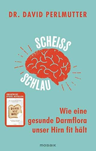 Scheißschlau: Wie eine gesunde Darmflora unser Hirn fit hält