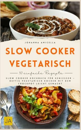 Slow Cooker vegetarisch: Slow Cooker Kochbuch für Genießer – deftig vegetarisch kochen mit dem Crockpot leicht gemacht