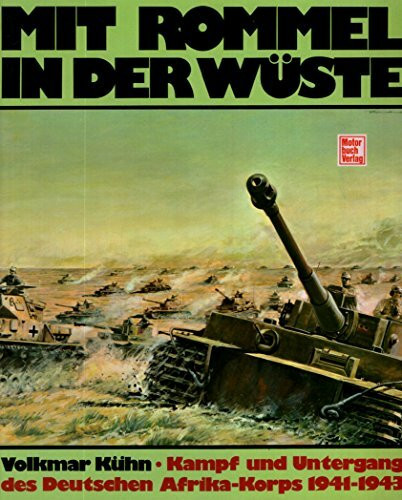 Mit Rommel in die Wüste: Kampf und Untergang des deutschen Afrika-Korps 1941 - 1943