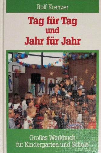 Tag für Tag und Jahr für Jahr: Grosses Werkbuch für Kindergarten und Schule