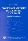 Psychobiographisches Pflegemodell, 2 Bde., Bd.2, Arbeitsbuch (Psychobiographisches Pflegemodell nach Böhm. Band 1: Grundlagen, Band 2: Arbeitsbuch)