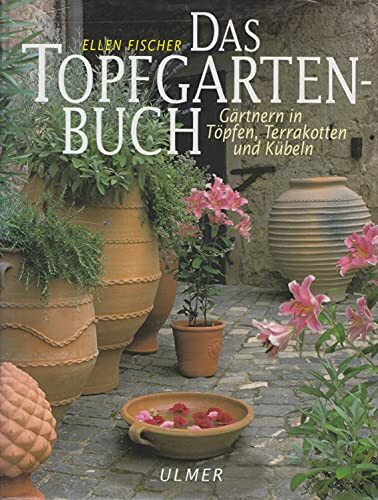Das Topfgartenbuch: Gärtnern in Töpfen, Terrakotten und Kübeln