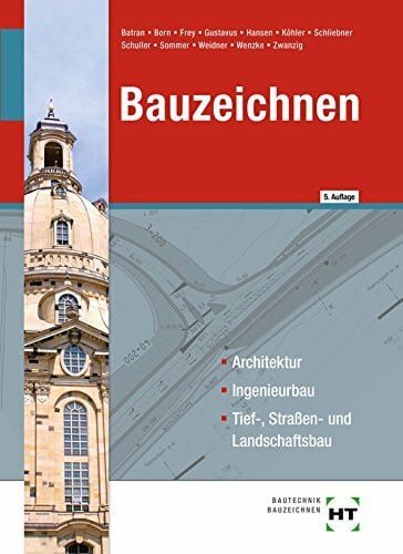 Bauzeichnen: Architektur, Ingenieurbau, Tief-, Straßen- und Landschaftsbau