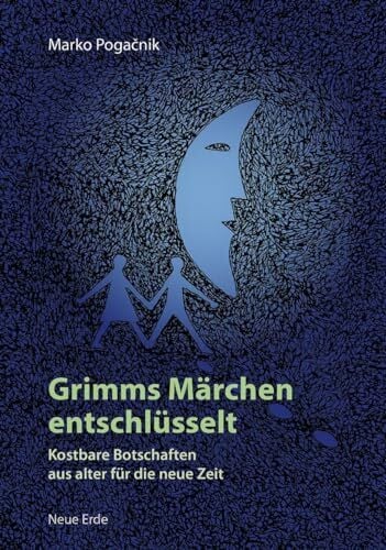 Grimms Märchen entschlüsselt: Kostbare Botschaften aus alter für die neue Zeit