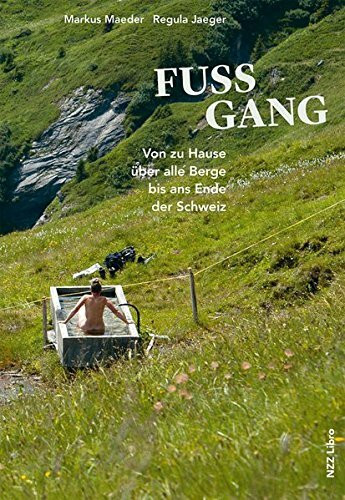Fussgang: Von zu Hause über alle Berge bis ans Ende der Schweiz
