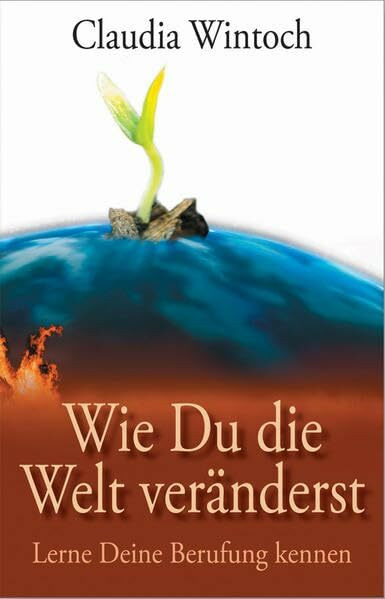 Du kannst die Welt verändern: Lerne Deine Berufung kennen