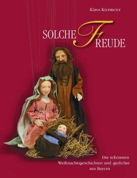 Solche Freude: Die schönsten Weihnachtsgeschichten und -gedichte aus Bayern Solche Freude: Die schönsten Weihnachtsgeschichten und -gedichte aus Bayern