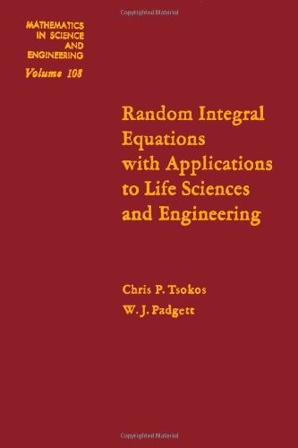 Random Integral Equations with Applications to Life Sciences and Engineering (Mathematics in Science and Engineering, Vol. 108)