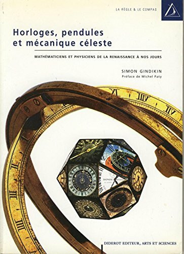 Horloges, pendules et mécanique céleste: Mathématiciens et physiciens de la Renaissance à nos jours